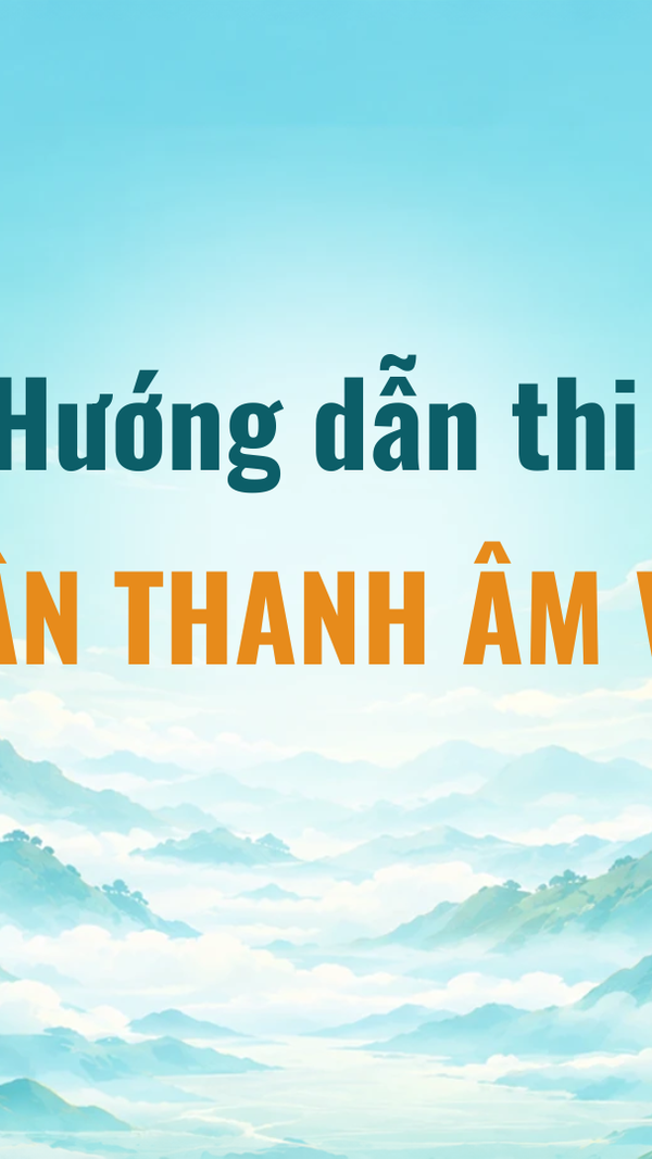 Hướng dẫn thi “Cảm nhận Thanh âm Việt Nam”